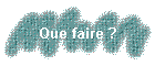 Que faire ?