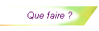 Que faire ?